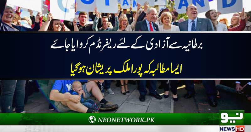 برطانیہ سے آزادی کے لئے ریفرنڈم کروایا جائے ایسا مطالبہ کہ پورا ملک پریشان ہو گیا