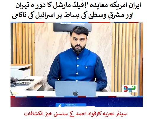  ایران امریکہ معاہدہ '!فیلڈ مارشل کا دور ہ تہران اور مشرقِ وسطیٰ کی بساط پر اسرائیل کی ناکامی ۔۔۔سینئر تجزیہ کار  فواد احمد  کے سنسنی خیز انکشافات